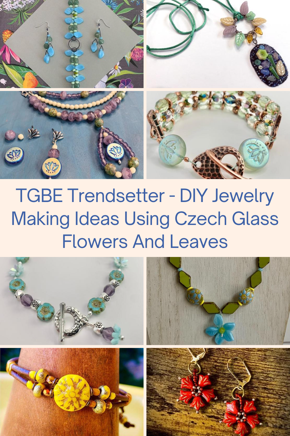 TGBE Trendsetter - DIY Jewelry Making Ideas Using Czech Glass Flowers And Leaves Collage